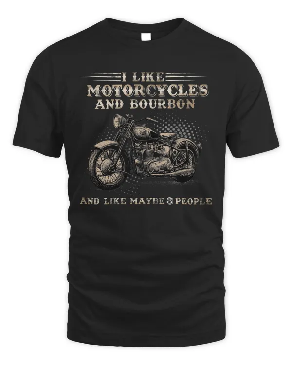 I Like Motorcycles and BOurbon and Like Maybe 3 people