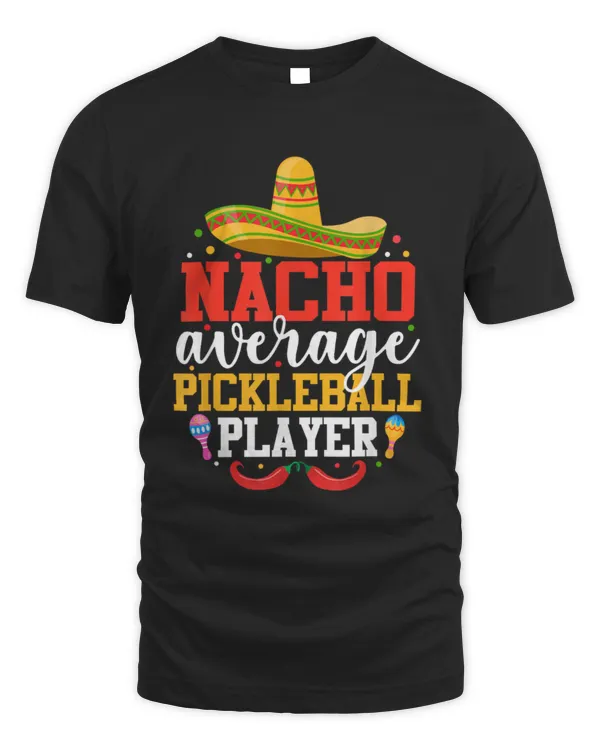 Nacho Average Pickleball Player Mexican Cinco De Mayo T-Shirt