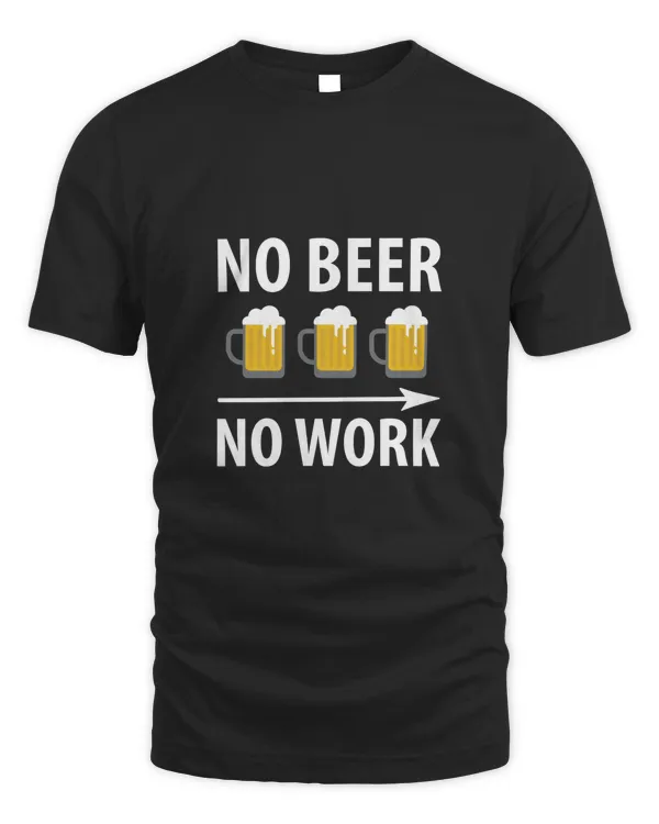 No Beer No Work Beer Shirt For Beer Lover With Free Shipping, Great Gift For Fathers Day