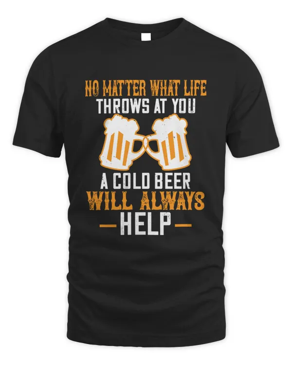 No Matter What Life Throws At You A Cold Beer Will Always Help Beer Shirt For Beer Lover With Free Shipping, Great Gift For Fathers Day
