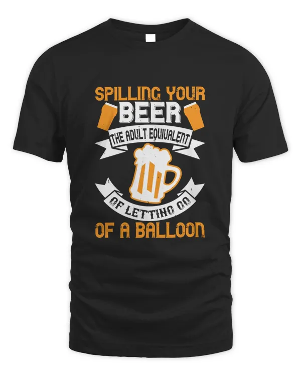 Spilling Your Beer The Adult Equivalent Of Letting Go Of A Balloon Beer Shirt For Beer Lover With Free Shipping, Great Gift For Fathers Day