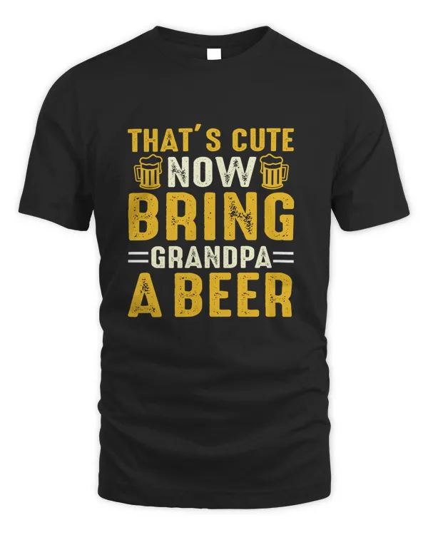 Thats Cute Now Bring Beer Shirt For Beer Lover With Free Shipping, Great Gift For Fathers Day
