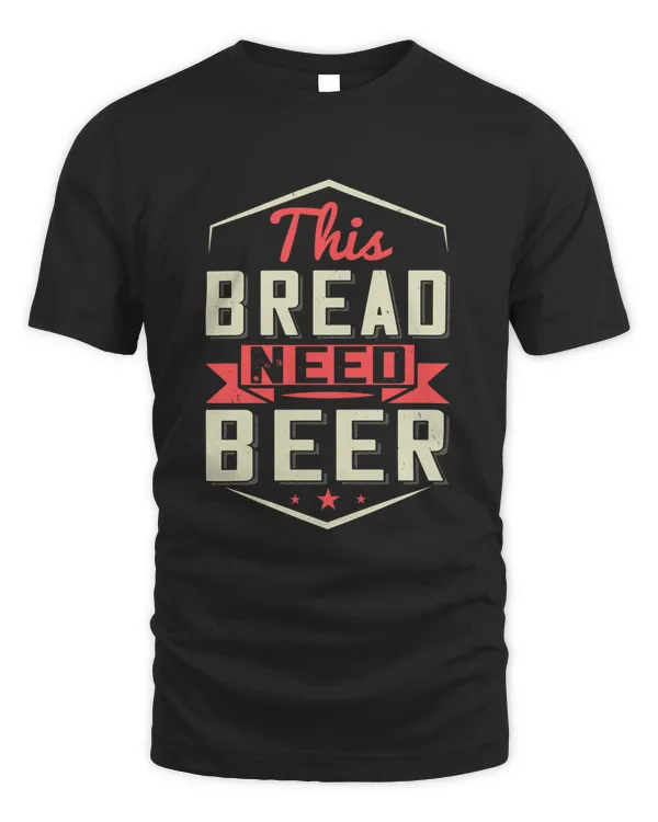 This Bread Need Beer Beer Shirt For Beer Lover With Free Shipping, Great Gift For Fathers Day