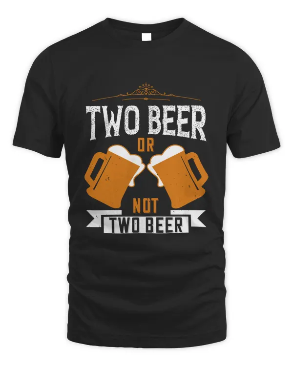 Two Beer Or Not Two Beer Beer Shirt For Beer Lover With Free Shipping, Great Gift For Fathers Day