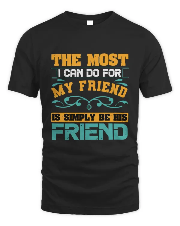 The Most I Can Do For My Friend Is Simply Be His Friend Bestie Gift, Best Friend Gift, Best Friend T Shirt, Bestie Shirt, Best Friend Shirt, Friendship Gift, Best Friend Birthday Gift, Friendship