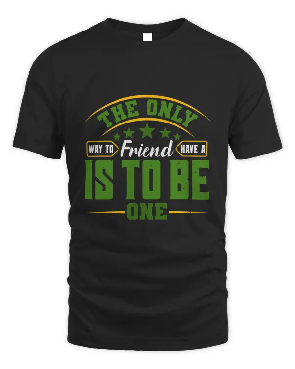 The Only Way To Have A Friend Is To Be One Bestie Gift, Best Friend Gift, Best Friend T Shirt, Bestie Shirt, Best Friend Shirt, Friendship Gift, Best Friend Birthday Gift, Friendship