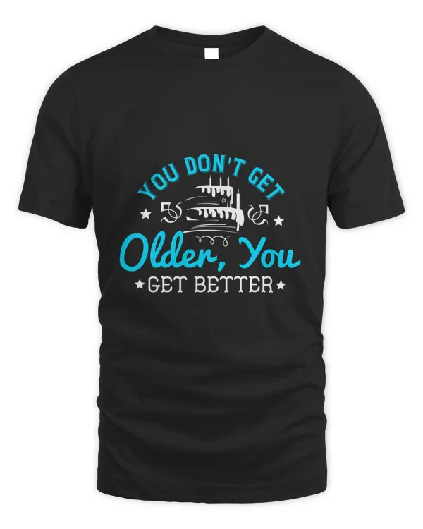 02 You Don't Get Older, You Get Better Birthday Shirt, Birthday Gift, Best Friend Birthday Gift