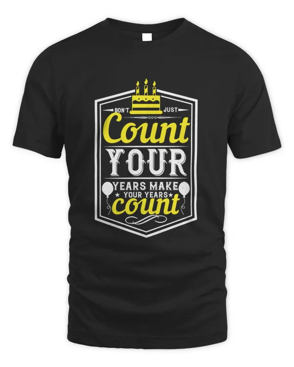 Don't Just Count Your Years, Make Your Years Count Birthday Shirt, Birthday Gift, Best Friend Birthday Gift