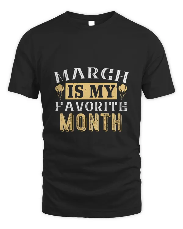 March Is My Favorite Month Birthday Shirt, Birthday Gift, Best Friend Birthday Gift
