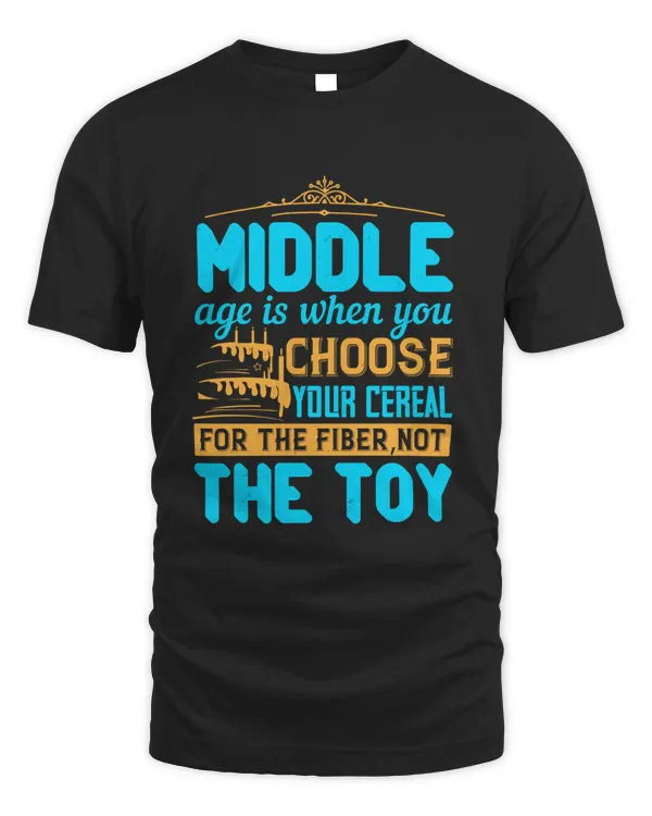 Middle Age Is When You Choose Your Cereal For The Fiber, Not The Toy Birthday Shirt, Birthday Gift, Best Friend Birthday Gift