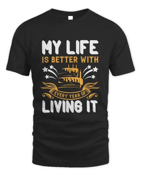 My Life Is Better With Every Year Of Living It Birthday Shirt, Birthday Gift, Best Friend Birthday Gift