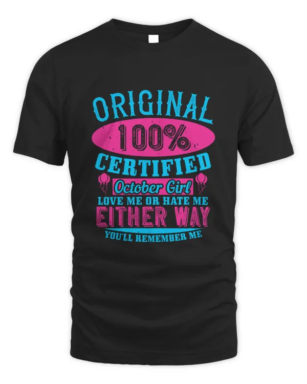 Original 100% Certified October Girl Love Me Or Hate Me Either Way You'll Remember Me Birthday Shirt, Birthday Gift, Best Friend Birthday Gift
