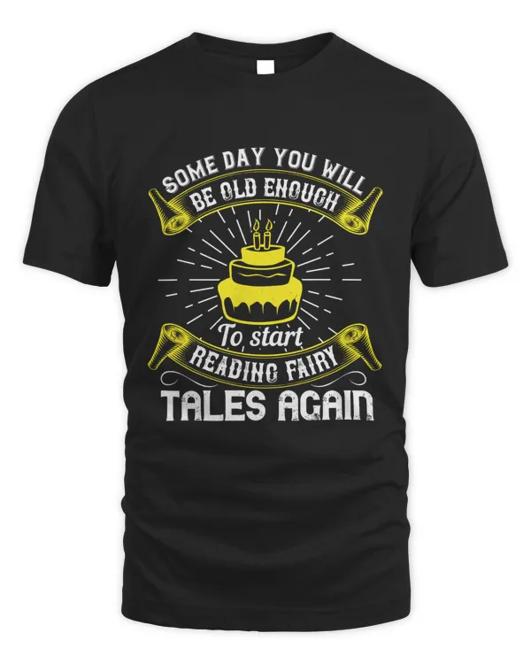 Some Day You Will Be Old Enough To Start Reading Fairy Tales Again Birthday Shirt, Birthday Gift, Best Friend Birthday Gift