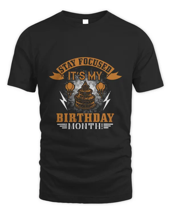 Stay Focused It’s My Birthday Month! Birthday Shirt, Birthday Gift, Best Friend Birthday Gift