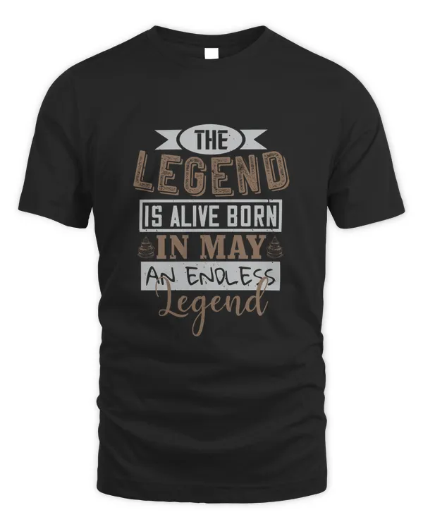 The Legend Is Alive Born In May An Endless Legend Birthday Shirt, Birthday Gift, Best Friend Birthday Gift