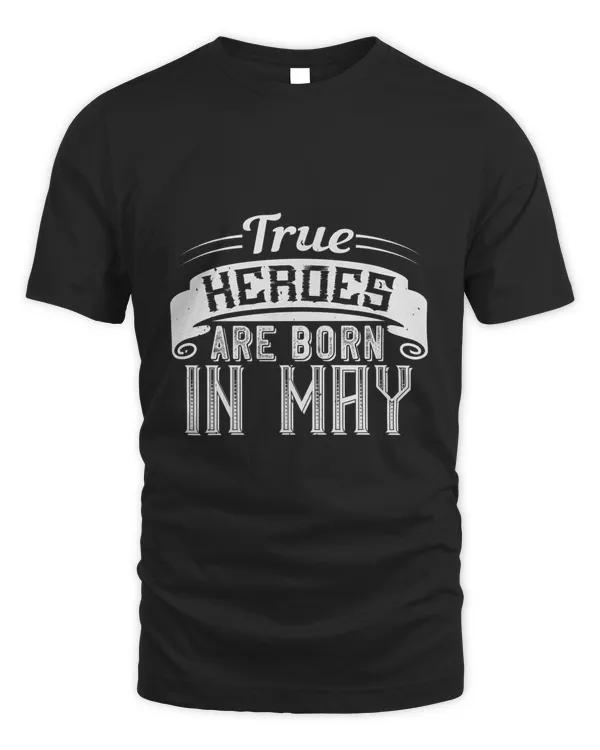 True Heroes Are Born In May Birthday Shirt, Birthday Gift, Best Friend Birthday Gift