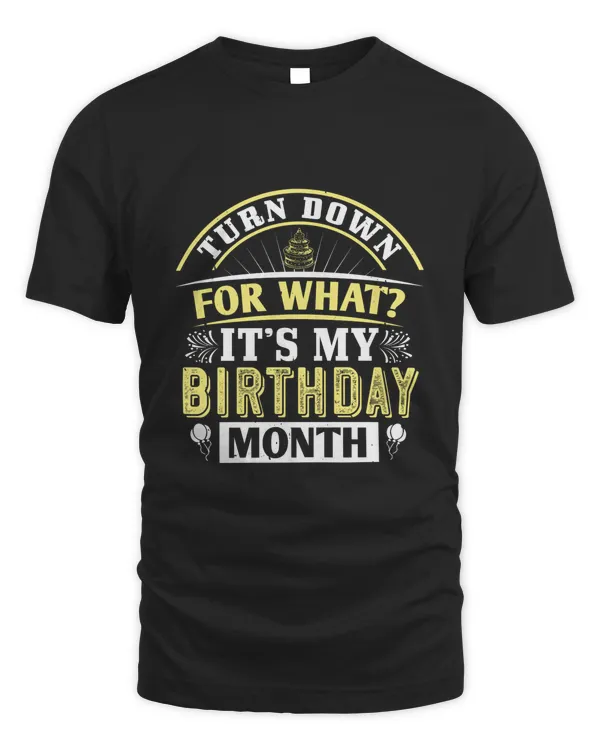 Turn Down For What It’s My Birthday Month Birthday Shirt, Birthday Gift, Best Friend Birthday Gift