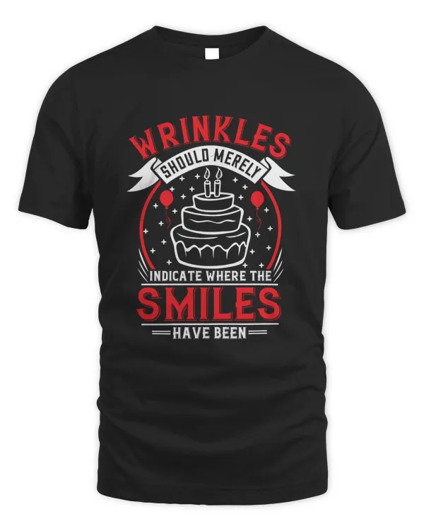 Wrinkles Should Merely Indicate Where The Smiles Have Been Birthday Shirt, Birthday Gift, Best Friend Birthday Gift