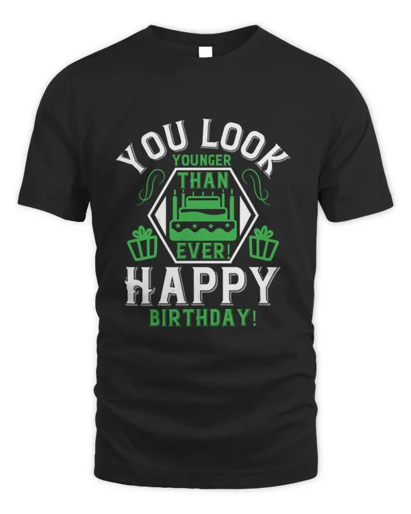 You Look Younger Than Ever! Happy Birthday! Birthday Shirt, Birthday Gift, Best Friend Birthday Gift