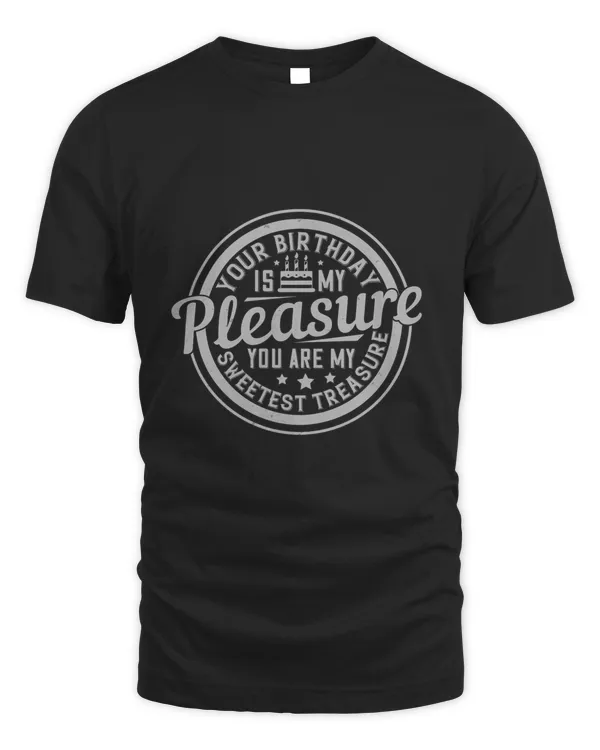 Your Birthday Is My Pleasure. You Are My Sweetest Treasure Birthday Shirt, Birthday Gift, Best Friend Birthday Gift