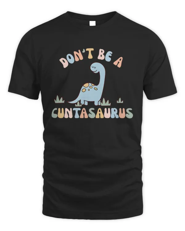 Don't Be A Cuntasaurus Shirt, Funny Dinosaur Shirt, Humor Shirt, Cute Dinosaur Graphic Shirt, Funny Shirt for Women, Gift for Women