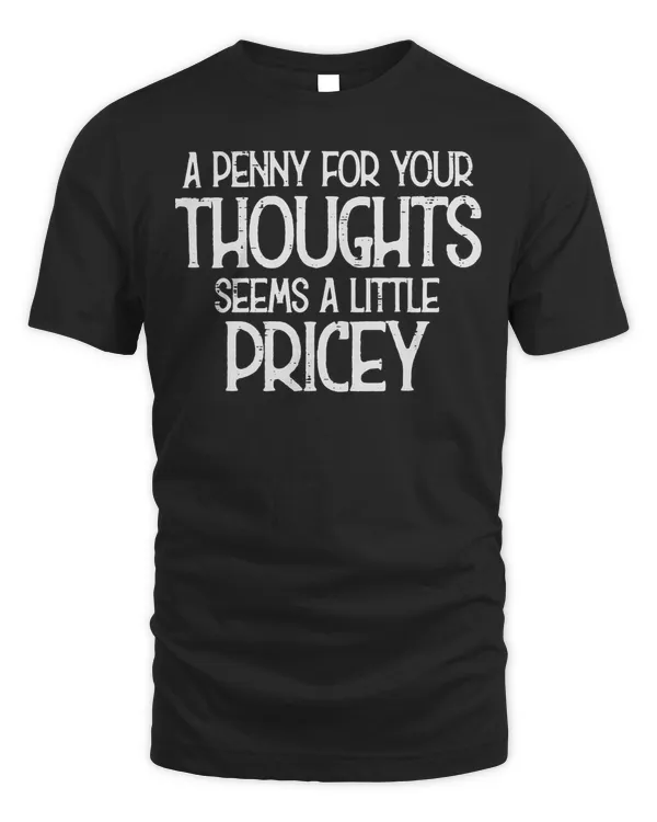 A Penny For Your Thoughts Seem Pricey Funny Saying Men Women T-Shirt