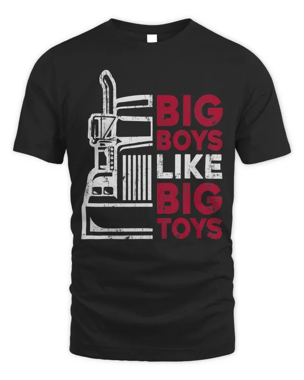 Big Boys Like Big Toys - Truck Driver Funny Trucking Trucker T-Shirt