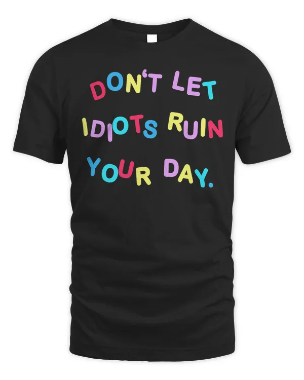 Don't Let Idiots Ruin Your Day Funny Sarcasm Humor T-Shirt