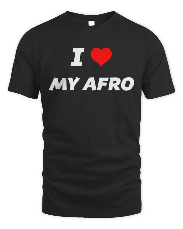 I love my Afro - T-Shirt  Fro - Adult & Youth