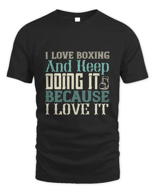 I Love Boxing And Keep Doing It Because I Love It Boxing Shirt, Guy Shirt, Boxing Shirt For Him, Boxing Skills, Gift For Him, Gifts For Men, Boxing Day