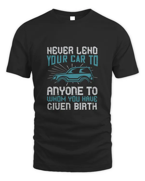 Never Lend Your Car To Anyone To Whom You Have Given Birth, Car Dad Tshirt, Car Gifts For Him, Gifts For Car Guys, Car Lover Gifts, Car Guy Gifts, Car Enthusiast Gifts, Gifts For Husband