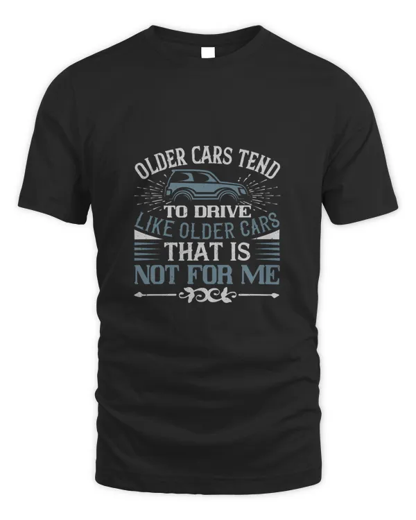 Older Cars Tend To Drive Like Older Cars. That Is Not For Me, Car Dad Tshirt, Car Gifts For Him, Gifts For Car Guys, Car Lover Gifts, Car Guy Gifts, Car Enthusiast Gifts, Gifts For Husband