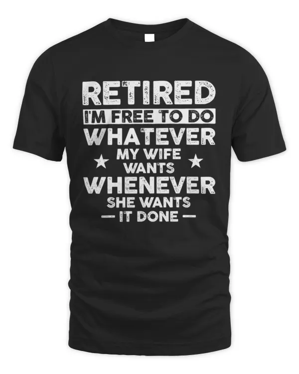 Retired I'm Free To Do Whatever My Wife Want, Men's funny retirement T-shirt, Gift for husband retired hubby, funny gift, Christmas, Birthday tee shirt