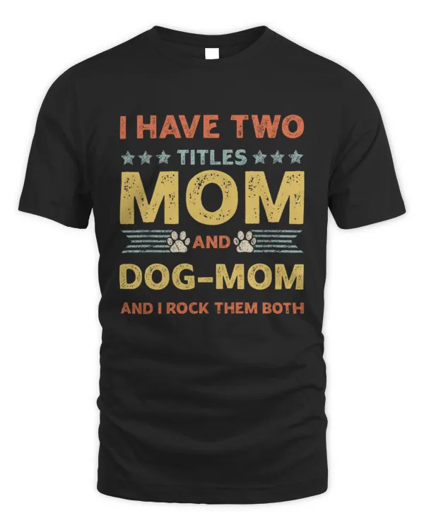 I Have Two Titles Mom And Dog Mom And I Rock Them Both Shirt, Dog Mom Shirt for Women, Mother's Day Shirt, Gift For Dog Lover, Dog Owner Shirt
