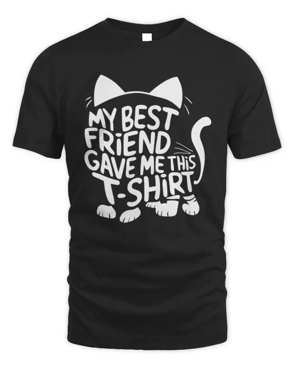 Shirt for Best Friend, Best Friend Cat Shirt, My Best Friend Gave Me This T-Shirt, Gift for Best Friend Who Likes Cats, Unisex T-Shirt