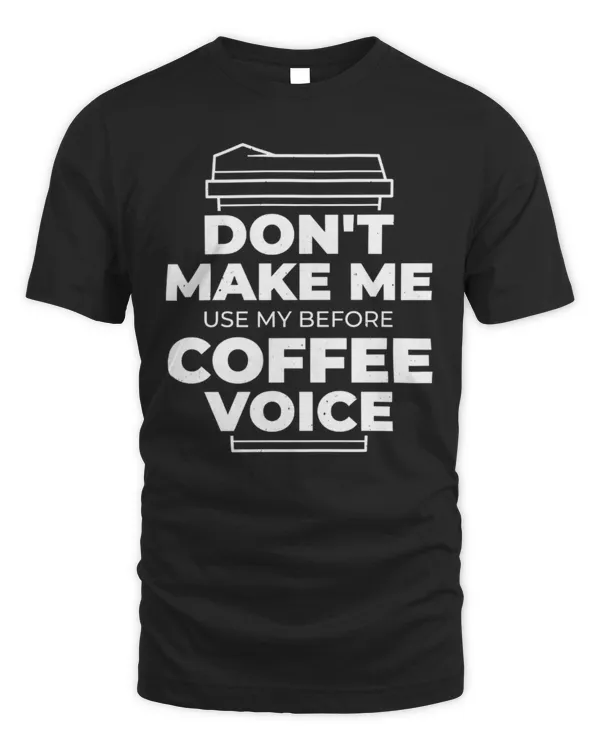 Don't Make Me Use My Before Coffee Voice T Shirt