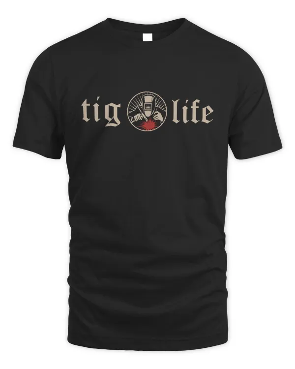 TIG Life Tungsten Inert Gas Welder GTAW Arc Welding Shirt