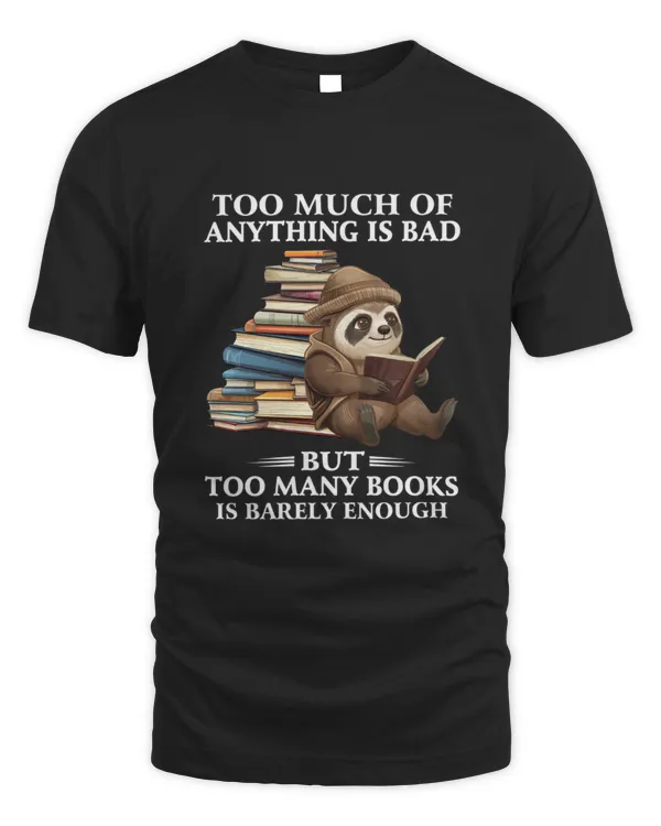 Books lover too much of anything is bad but too many books is barely enough shirt