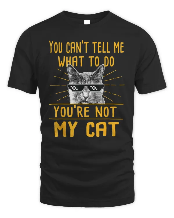 You Can't Tell Me What To Do - Funny Cat Lover Kitten Kitty
