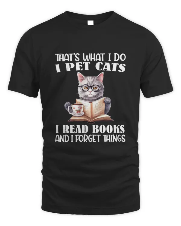 That's what I do, I pet cats, I read books and I forget things book lover shirt
