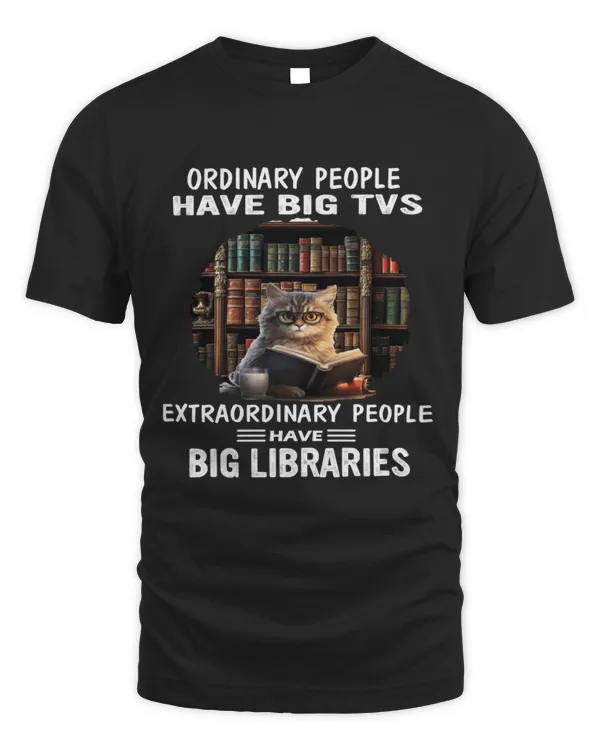 Ordinary people have big TVs, extraordinary people have big libraries book lover shirt