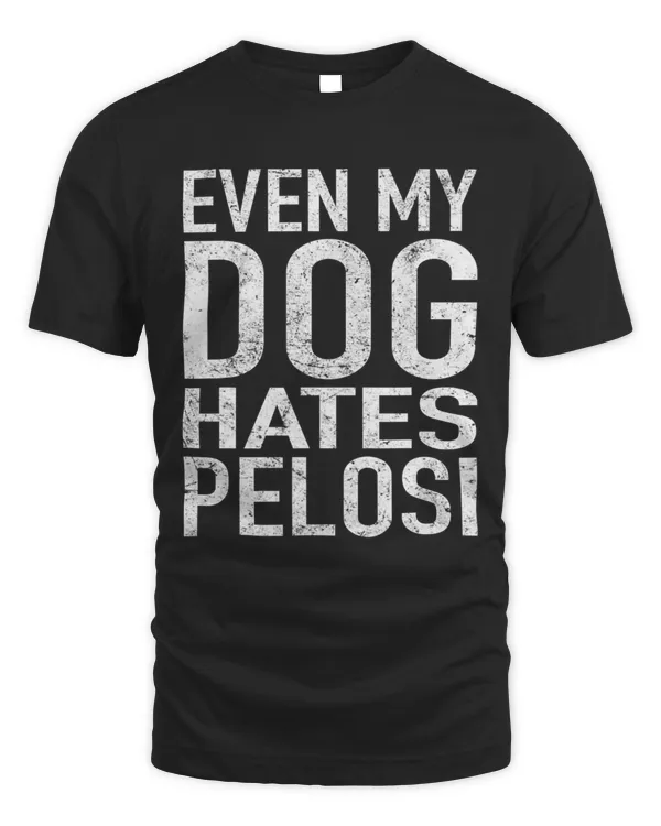 Even My Dog Hates Pelosi Shirt Anti Liberal Shirt Pro Trump