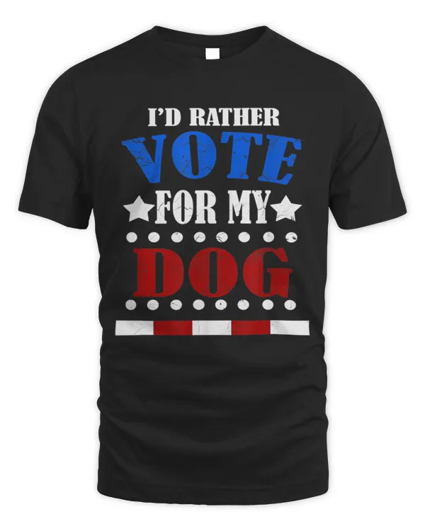 FUNNY I'D RATHER VOTE FOR MY DOG T-SHIRT President Gift