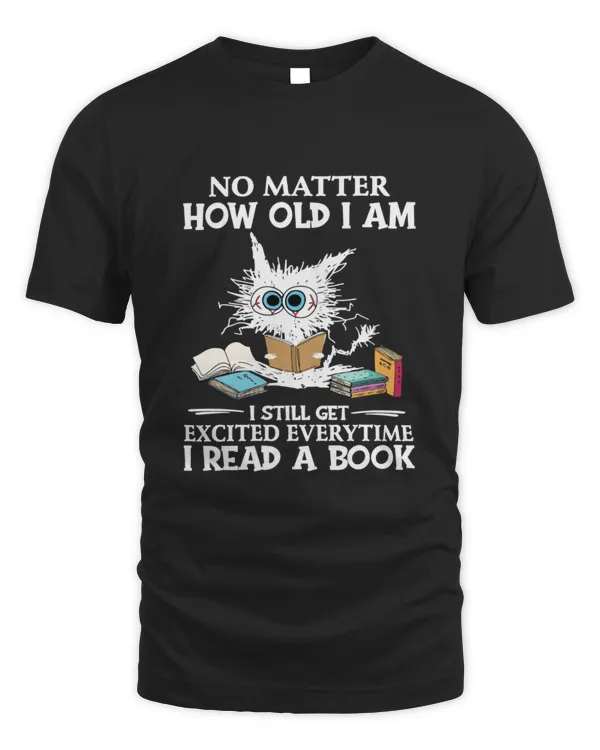 No matter how old I am I still get excited every time I read a book shirt