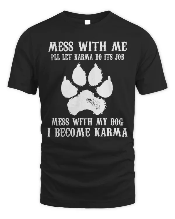 Mess With My Dog I Become Karma