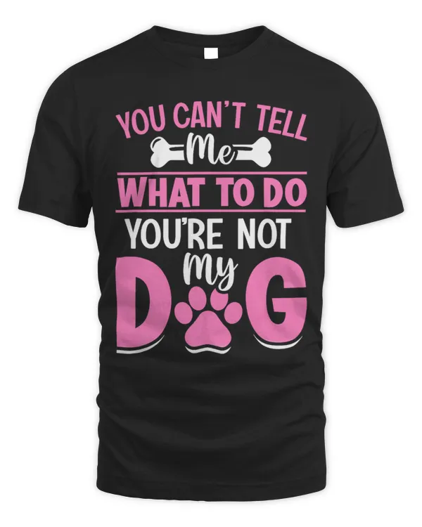 Dog Lover - You Can't Tell me What to do You're not My Dog T-Shirt