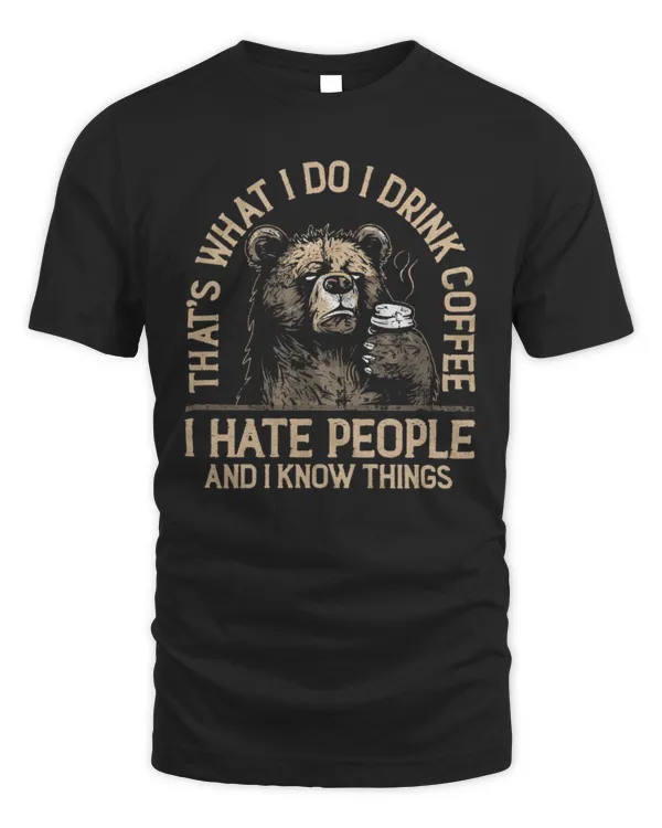 Funny I drink coffee hate people and know things t-shirt, birthday gift, wife girlfriend, Mens Womens humorous saying tee