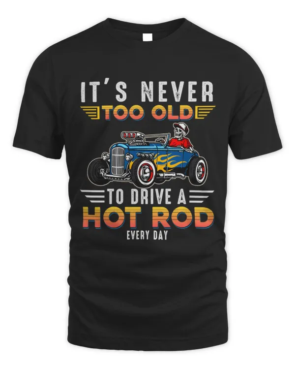 Never too old to drive a hot rod every day non ribbon