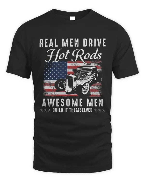 Real men drive hot rods awesome men build it themselves