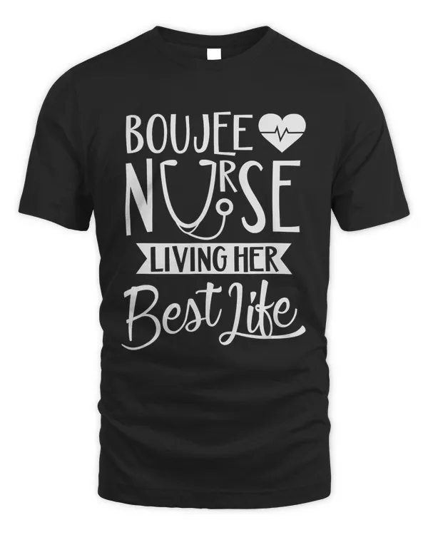 Boujee Nurse Living Her Best Life Dope Gift Woman BAE Nurses T-Shirt